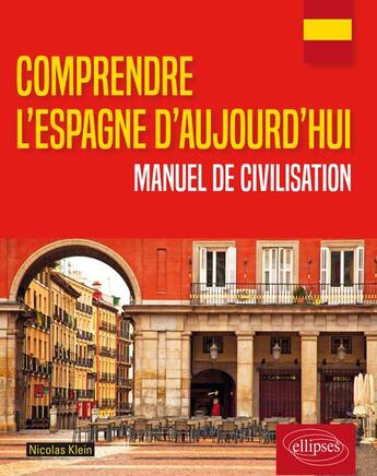 Couverture du livre « Comprendre l'Espagne d'aujourd'hui ; manuel de civilisation » de Nicolas Klein aux éditions Ellipses