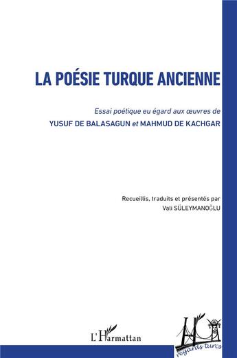 Couverture du livre « La poésie turque ancienne ; essai poétique eu egard aux oeuvres de Yusuf de Balasagun et Mahmud de Kachgar » de Vali Suleymanoglu aux éditions L'harmattan