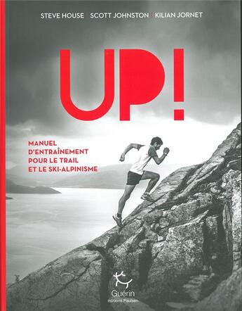 Couverture du livre « Up ! manuel d'entraînement pour le trail et le ski-alpinisme » de Kilian Jornet et Steve House et Scott Johnston aux éditions Paulsen Guerin