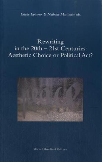 Couverture du livre « Rewriting in the 20th - 21st centuries : aesthetic choise » de Estelle Epinoux et Nathalie Martiniere aux éditions Michel Houdiard