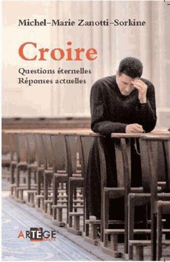 Couverture du livre « Croire ; questions éternelles réponses actuelles » de Michel-Marie Zanotti-Sorkine aux éditions Artege