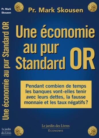 Couverture du livre « Une économie au pur standard or ; pendant combien de temps les banques vont tenir avec la fausse monnaie et les taux négatifs ? » de Mark Skousen aux éditions Jardin Des Livres