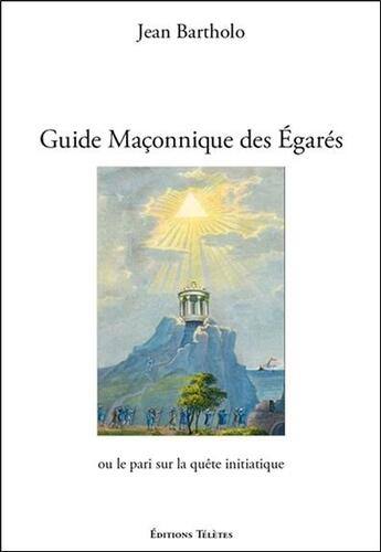 Couverture du livre « Guide maçonnique des égarés ou le pari sur la quête initiatique » de Jean Bartholo aux éditions Teletes