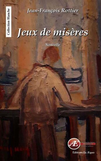 Couverture du livre « Jeux de misères » de Jean-Francois Rottier aux éditions Ex Aequo