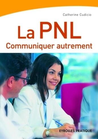 Couverture du livre « La PNL : Communiquer autrement » de Catherine Cudicio aux éditions Organisation