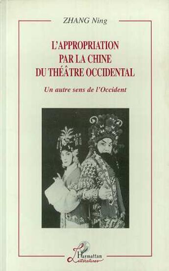 Couverture du livre « L'appropriation par la Chine du théâtre occidental ; un autre sens de l'Occident » de Ning Zhang aux éditions L'harmattan