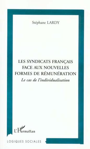 Couverture du livre « Les syndicats francais face aux nouvelles formes de remuneration - le cas de l'individualisation » de Stephane Lardy aux éditions L'harmattan