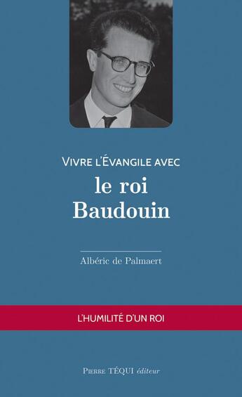 Couverture du livre « Vivre l'évangile avec : vivre l'Evangile avec le roi Baudouin ; l'humilité d'un roi » de Alberic De Palmaert aux éditions Tequi