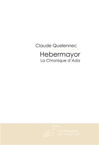 Couverture du livre « HEBERMAYOR T.1 LA CHRONIQUE D'ADA » de Claude Quelennec aux éditions Le Manuscrit