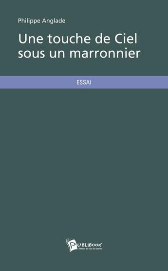 Couverture du livre « Une touche de ciel sous un marronnier » de Philippe Anglade aux éditions Publibook