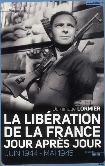 Couverture du livre « La libération de la France ; jour après jour ; juin 1944-mai 1945 » de Dominique Lormier aux éditions Cherche Midi
