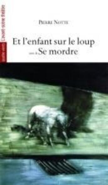 Couverture du livre « Et l'Enfant sur le Loup : Se Mordre » de Pierre Notte aux éditions Avant-scene Theatre