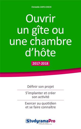 Couverture du livre « Ouvrir un gîte ou une chambre d'hôte ; définir son projet, s'implanter et créer son activité, exercer au quotidien et se faire connaître (édition 2017/2018) » de Christelle Capo-Chichi aux éditions Studyrama