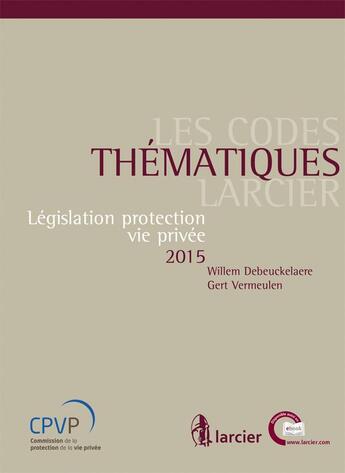 Couverture du livre « Législation protection vie privée 2015 » de Willem Debeuckelaere et Gert Vermeuleun aux éditions Larcier