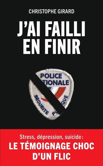 Couverture du livre « J'ai failli en finir : Stress, dépression, suicide : Le témoignage choc d'un flic » de Christophe Girard et Anna-Veronique El Baze aux éditions Archipel