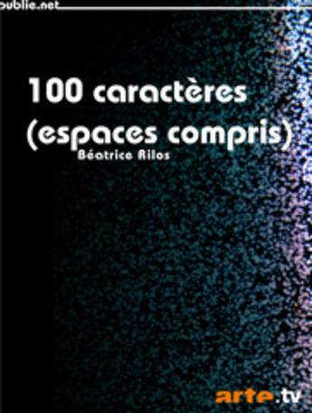 Couverture du livre « 100 caractères (espaces compris) » de Rilos/Beatrice aux éditions Publie.net