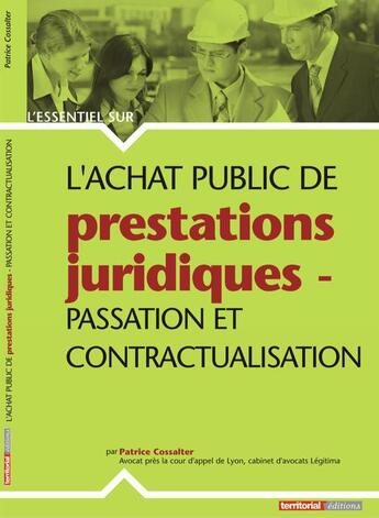 Couverture du livre « L'ESSENTIEL SUR T.236 ; l'achat public de prestations juridiques ; passation et contractualisation » de Patrice Cossalter aux éditions Territorial