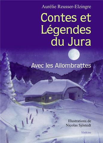 Couverture du livre « Contes et légendes du Jura ; avec les Ailombrattes » de Aurelie Reusser-Elzingre et Nicolas Sjostedt aux éditions Slatkine