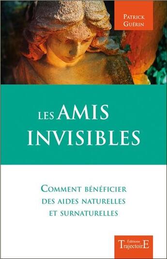 Couverture du livre « Les amis invisibles ; comment bénéficier des aides naturelles et surnaturelles » de Patrick Guerin aux éditions Trajectoire