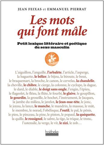 Couverture du livre « Les mots qui font mâle ; petit lexique littéraire et poétique du sexe masculin » de Emmanuel Pierrat et Jean Feixas aux éditions Hoebeke