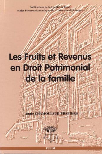 Couverture du livre « Les Fruits et revenus en droit patrimonial de la famille » de Annie Chamoulaud-Trapiers aux éditions Pu De Limoges