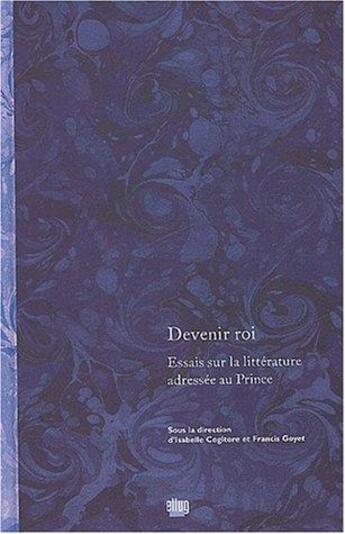 Couverture du livre « Devenir roi. essais sur la litterature adressee au prince » de Cogitore Goyet aux éditions Uga Éditions