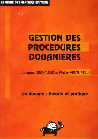 Couverture du livre « Gestion des procédures douanières ; la douane : théorie et pratique (13e édition) » de Jacques Dechaume et Walter Venturelli aux éditions Genie Des Glaciers