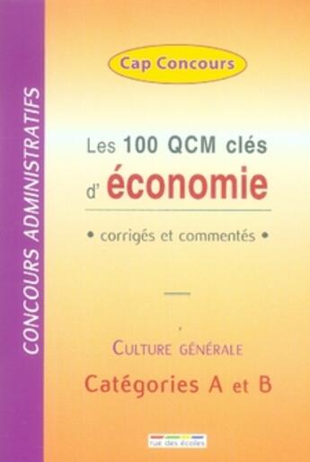 Couverture du livre « Les 100 qcm clés d'économie ; corrigés et commentés ; culture générale ; catégorie A et B » de  aux éditions Rue Des Ecoles