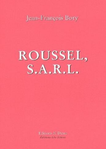 Couverture du livre « Roussel, S.A.R.L. » de Bory Jean Francois / aux éditions Leo Scheer - Al Dante