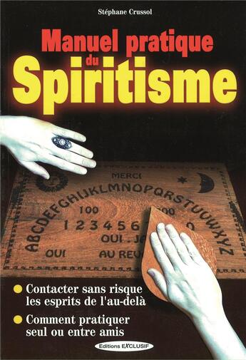 Couverture du livre « Manuel pratique du spiritisme - contacter sans risque les esprits de l'au-dela » de Stephane Crussol aux éditions Exclusif