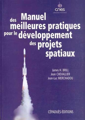 Couverture du livre « Manuel des meilleures pratiques pour le développement des projets spatiaux » de Jean Chevallier et Jean-Luc Merchadou et James H. Brill aux éditions Cepadues