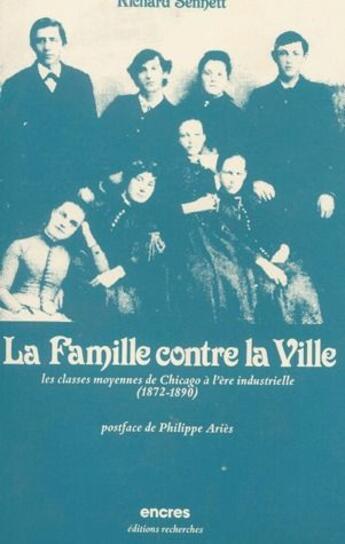 Couverture du livre « La famille contre la ville ; les classes moyennes de Chicago à l'ère industrielle (1872-1890) » de Richard Sennett aux éditions Recherches