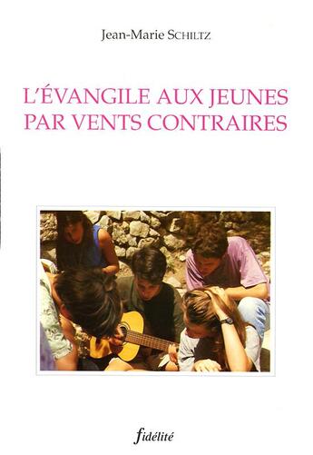 Couverture du livre « L'evangile aux jeunes par vents contraires » de Jean-Marie Schiltz aux éditions Fidelite