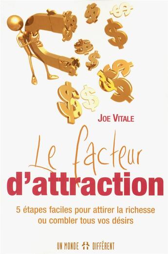 Couverture du livre « Facteur d attraction 5 étapes faciles pour attirer la richesse ou combler tous vos désirs » de Joe Vitale aux éditions Un Monde Different