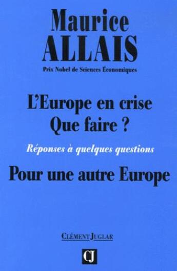 Couverture du livre « L'Europe en crise, que faire ? ; réponses à quelques questions ; pour une autre Europe » de Maurice Allais aux éditions Clement Juglar