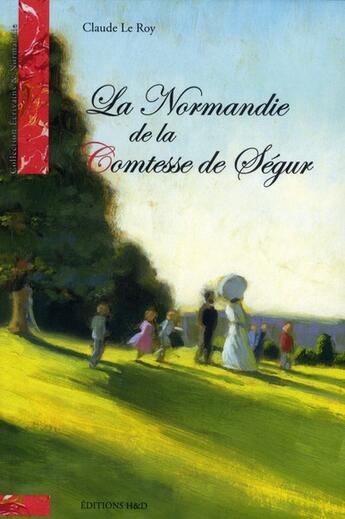 Couverture du livre « La normandie de la Comtesse de Ségur » de Claude Le Roy aux éditions H&d