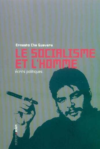 Couverture du livre « Socialisme et l'Homme (Le) : Écrits Politiques » de Ernesto Che Guevara aux éditions Aden Belgique