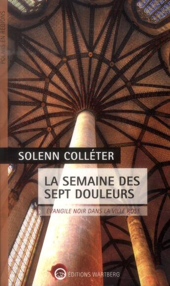 Couverture du livre « La semaine des sept douleurs ; évangile noir dans la ville rose » de Solenn Colleter aux éditions Wartberg