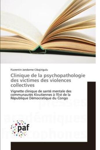 Couverture du livre « Clinique de la psychopathologie des victimes des violences collectives : Vignette clinique de santé mentale des communautés Kivutiennes à l'Est de la République Démocratique » de Florentin Jandarme Cibajirigulu aux éditions Presses Academiques Francophones