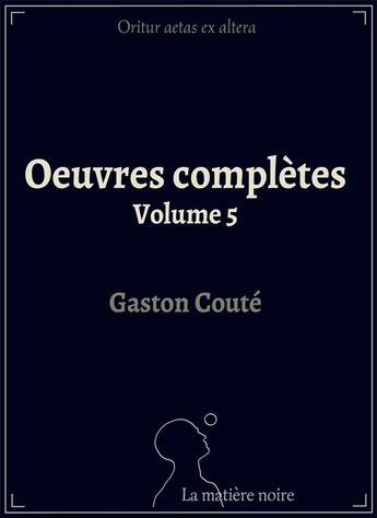 Couverture du livre « Oeuvres complètes t.5 » de Gaston Coute aux éditions Matiere Noire