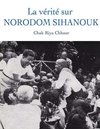 Couverture du livre « La vérité sur Norodom Sihanouk » de Chak Riya Chhuor aux éditions Librinova