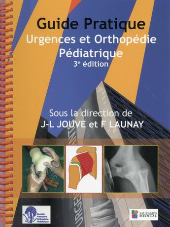 Couverture du livre « Guide pratique urgences et orthopédie pédiatrique (3e édition) » de Jean-Luc Jouve et Franck Launay aux éditions Sauramps Medical