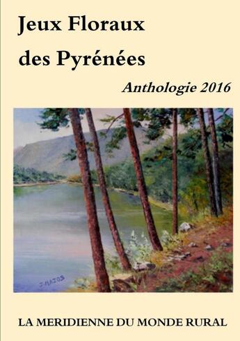 Couverture du livre « Jeux Floraux des Pyrénées - Anthologie 2016 » de Collectif D'Auteurs aux éditions Lulu