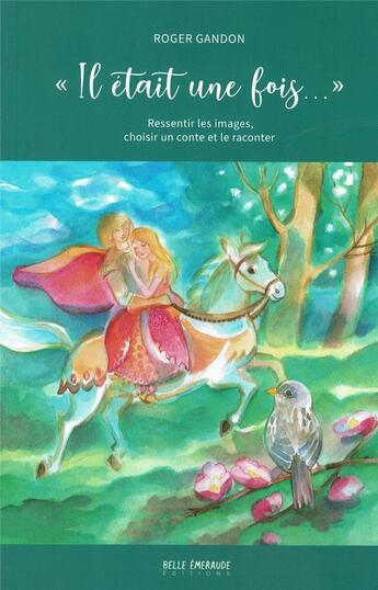 Couverture du livre « Il etait une fois...ressentir les images, choisir un conte et le raconter - 9791090755222 » de Roger Gandon aux éditions Belle Emeraude