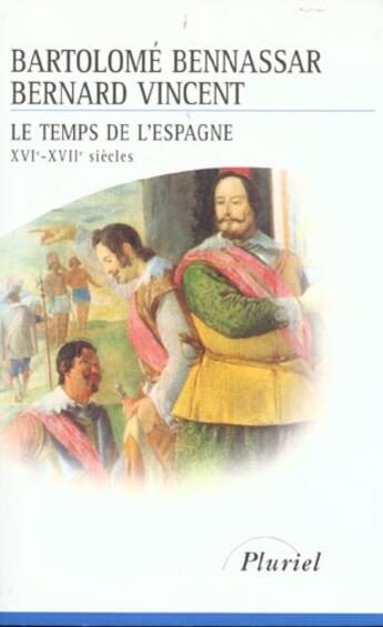 Couverture du livre « Le temps de l'Espagne ; XVIe-XVIIe siècles » de Bartolome Bennassar et Bernard Vincent aux éditions Pluriel