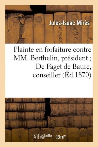 Couverture du livre « Plainte en forfaiture contre mm. berthelin, president de faget de baure, conseiller, dubois - , cons » de Mires Jules-Isaac aux éditions Hachette Bnf