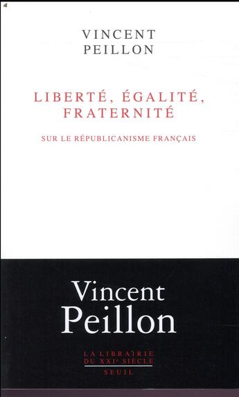 Couverture du livre « Liberté, égalité, fraternité ; sur le républicanisme français » de Vincent Peillon aux éditions Seuil