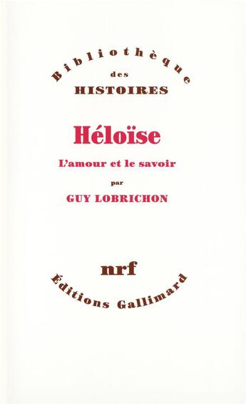 Couverture du livre « Héloïse ; l'amour et le savoir » de Guy Lobrichon aux éditions Gallimard