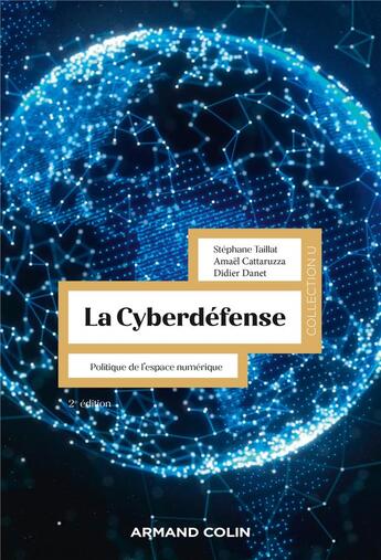 Couverture du livre « La cyberdéfense : politique de l'espace numérique (2e édition) » de Amael Cattaruzza et Didier Danet et Stephane Taillat aux éditions Armand Colin