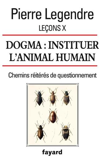 Couverture du livre « Leçons X ; dogma : instituer l'animal humain » de Pierre Legendre aux éditions Fayard